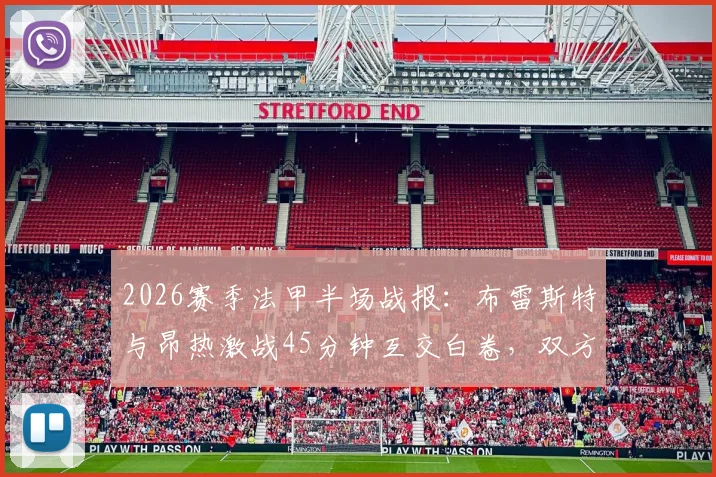 2026赛季法甲半场战报：布雷斯特与昂热激战45分钟互交白卷，双方进攻乏力僵局持续