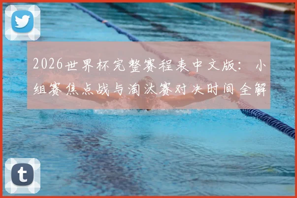 2026世界杯完整赛程表中文版：小组赛焦点战与淘汰赛对决时间全解析